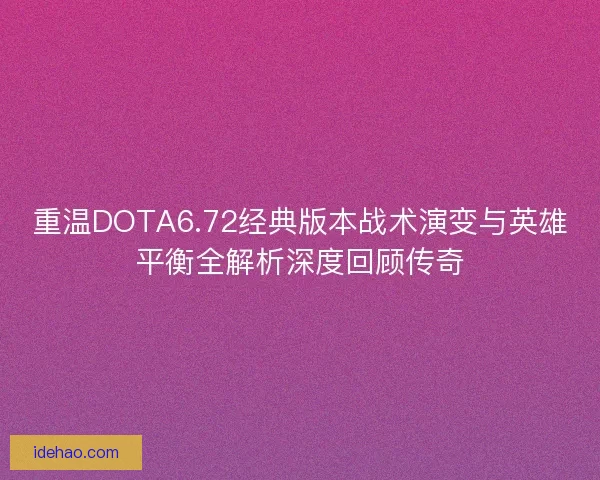 重温DOTA6.72经典版本战术演变与英雄平衡全解析深度回顾传奇